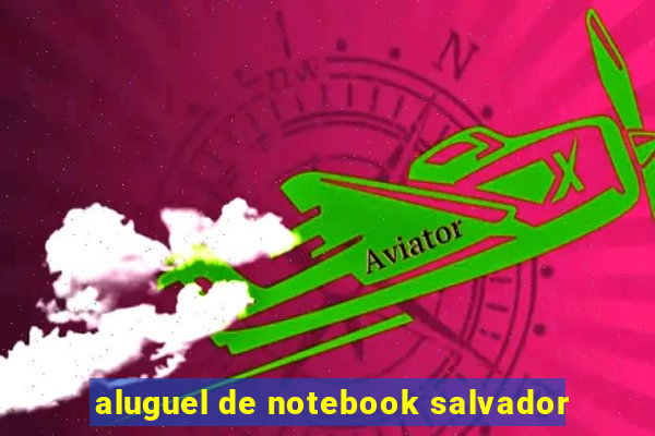 aluguel de notebook salvador